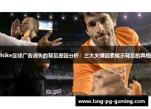 Nike足球广告消失的背后原因分析：三大关键因素揭示背后的真相
