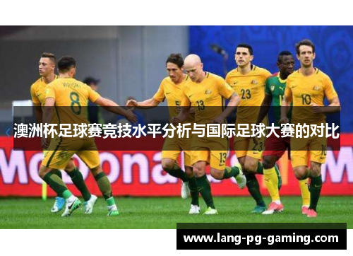 澳洲杯足球赛竞技水平分析与国际足球大赛的对比