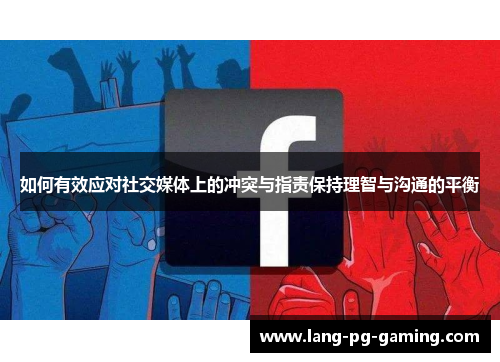 如何有效应对社交媒体上的冲突与指责保持理智与沟通的平衡