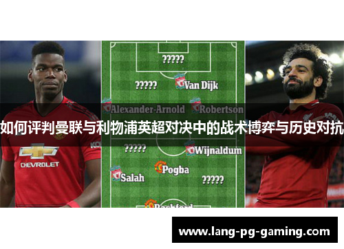 如何评判曼联与利物浦英超对决中的战术博弈与历史对抗