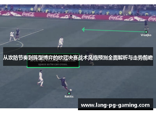 从攻防节奏到阵型博弈的欧冠决赛战术风格预测全面解析与走势前瞻