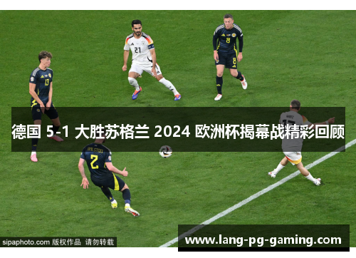 德国 5-1 大胜苏格兰 2024 欧洲杯揭幕战精彩回顾